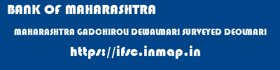 BANK OF MAHARASHTRA  MAHARASHTRA GADCHIROLI DEWALMARI SURVEYED DEOLMARI  ifsc code